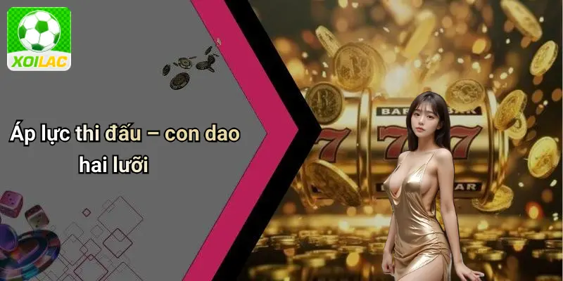 Áp lực thi đấu – con dao hai lưỡi