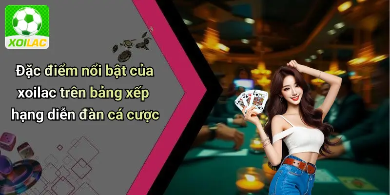 Đặc điểm nổi bật của xoilac trên bảng xếp hạng diễn đàn cá cược