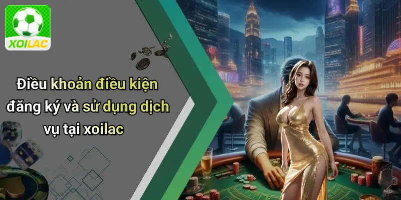 Điều khoản điều kiện: nền tảng của trải nghiệm tại xoilac