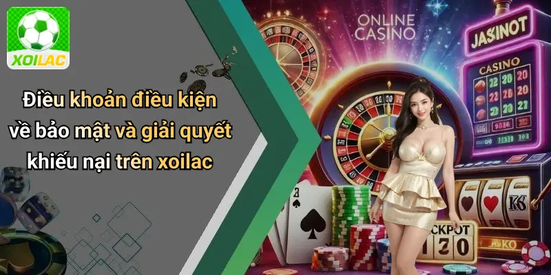 Điều khoản điều kiện về bảo mật và giải quyết khiếu nại trên xoilac