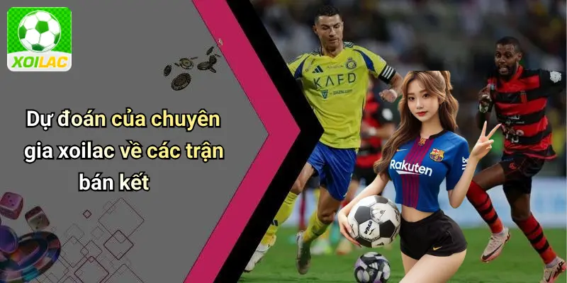 Dự đoán của chuyên gia xoilac về các trận bán kết