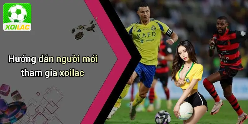 Hướng dẫn người mới tham gia xoilac