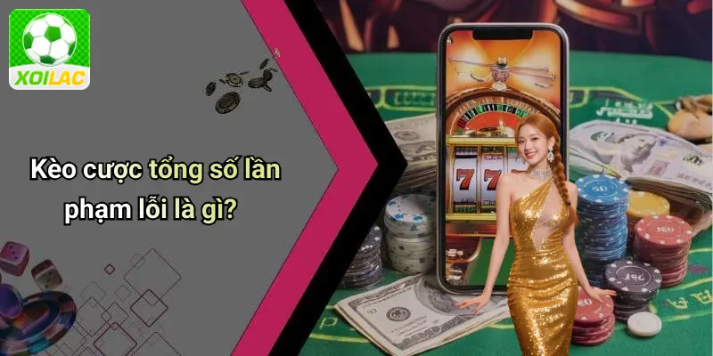 Kèo cược tổng số lần phạm lỗi là gì?
