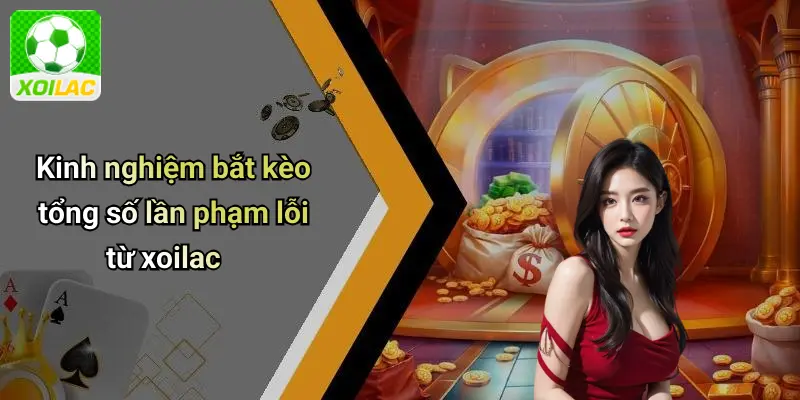 Kinh nghiệm bắt kèo tổng số lần phạm lỗi từ xoilac