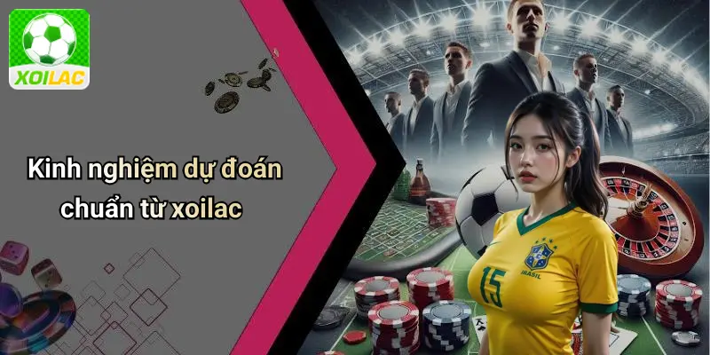 Kinh nghiệm dự đoán chuẩn từ xoilac