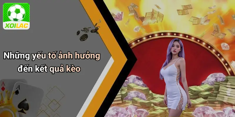 Những yếu tố ảnh hưởng đến kết quả kèo