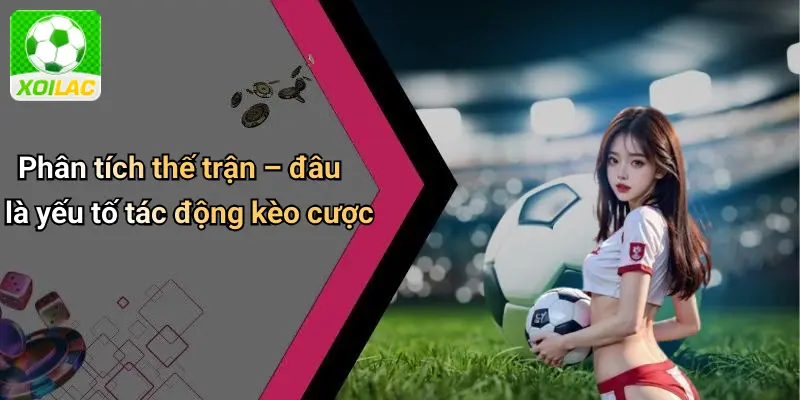 Phân tích thế trận – đâu là yếu tố tác động kèo cược