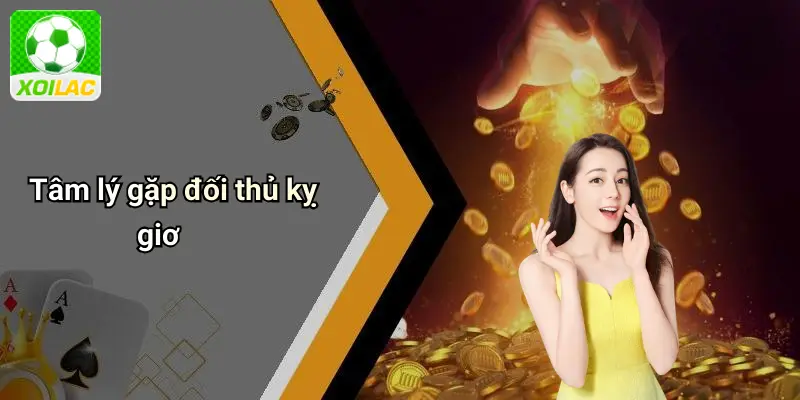 Tâm lý gặp đối thủ kỵ giơ