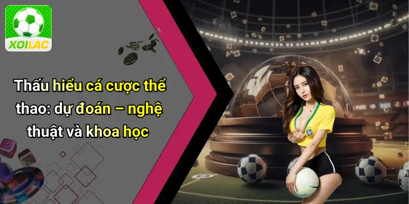 Thấu hiểu cá cược thể thao: dự đoán – nghệ thuật và khoa học
