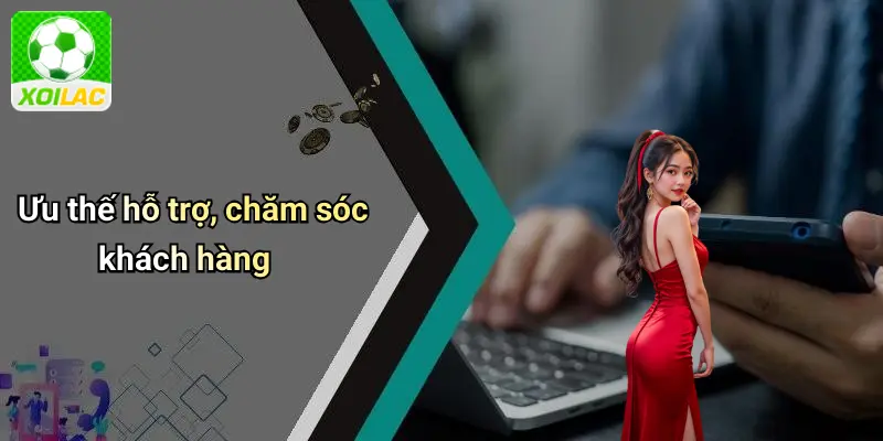 Ưu thế hỗ trợ, chăm sóc khách hàng