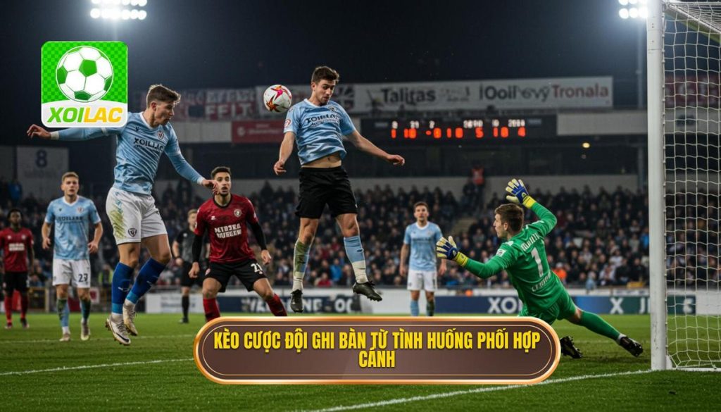 Kèo cược đội ghi bàn từ tình huống phối hợp cánh