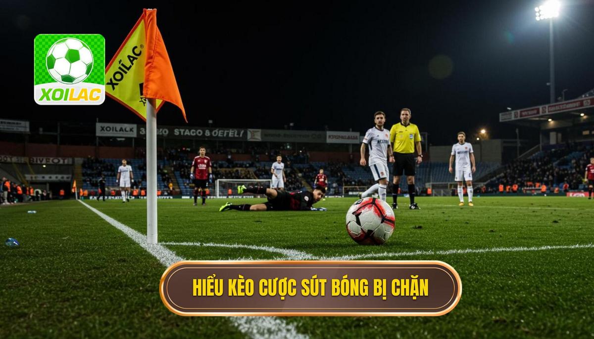Phần 1_ Hiểu Rõ Về Kèo Cược Tổng Số Lần Sút Bóng Bị Chặn