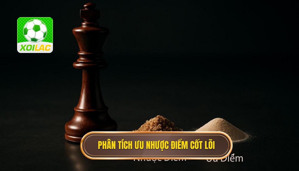 Phân Tích Chuyên Sâu Ưu Điểm và Nhược Điểm Cốt Lõi