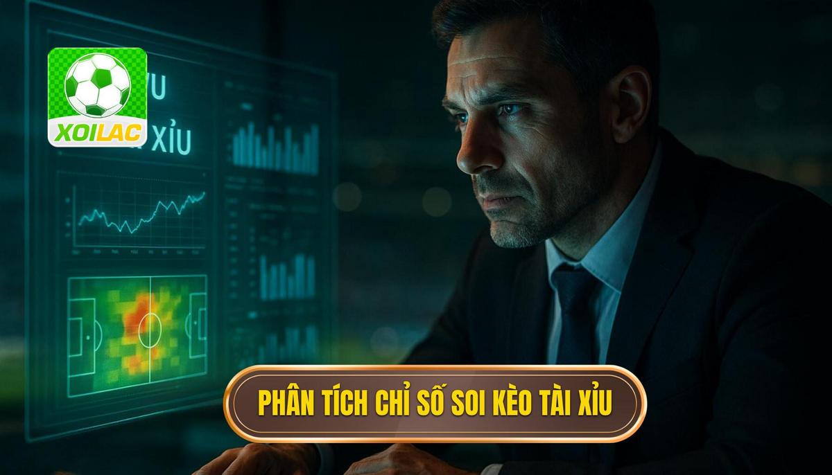 Phân tích các chỉ số nền tảng khi soi kèo tài xỉu