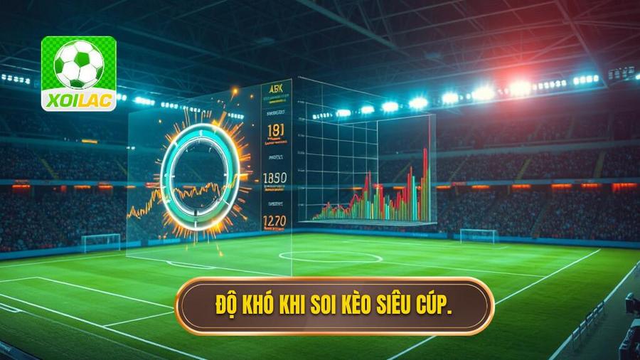 Độ khó khi soi kèo Siêu cúp