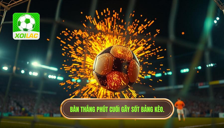 Bàn thắng phút cuối gây sốt bảng kèo