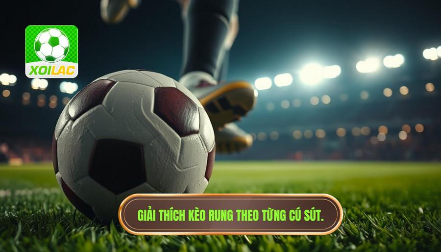 Giải thích kèo rung theo từng cú sút