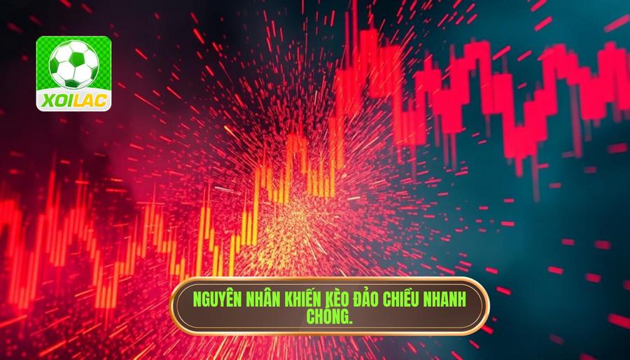 Nguyên nhân khiến kèo đảo chiều nhanh chóng