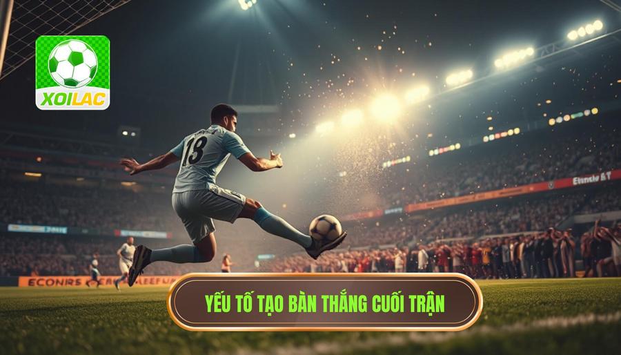 Yếu tố tạo bàn thắng cuối trận
