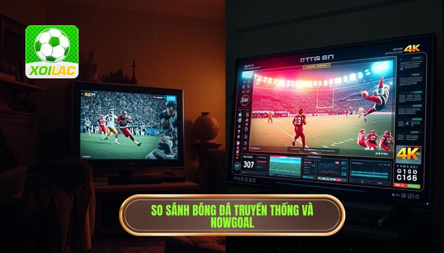 So sánh bóng đá truyền thống và Nowgoal