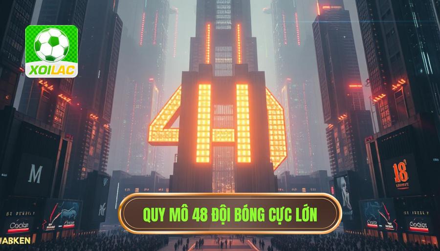 Quy mô khổng lồ: Lần đầu tiên cho con số 48